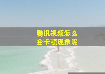 腾讯视频怎么会卡顿现象呢