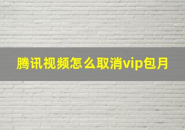 腾讯视频怎么取消vip包月