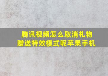 腾讯视频怎么取消礼物赠送特效模式呢苹果手机