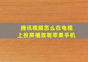 腾讯视频怎么在电视上投屏播放呢苹果手机