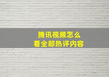 腾讯视频怎么看全部热评内容