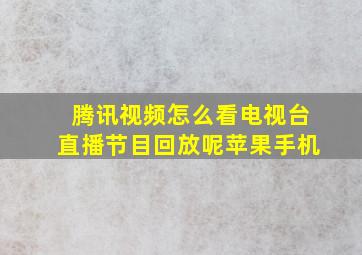 腾讯视频怎么看电视台直播节目回放呢苹果手机