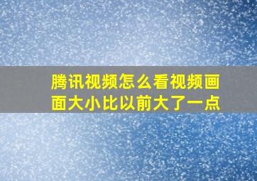 腾讯视频怎么看视频画面大小比以前大了一点