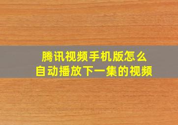 腾讯视频手机版怎么自动播放下一集的视频