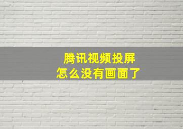 腾讯视频投屏怎么没有画面了