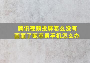 腾讯视频投屏怎么没有画面了呢苹果手机怎么办