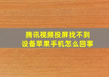 腾讯视频投屏找不到设备苹果手机怎么回事