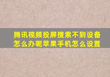 腾讯视频投屏搜索不到设备怎么办呢苹果手机怎么设置