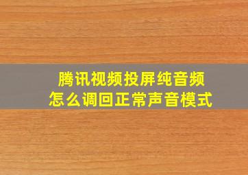 腾讯视频投屏纯音频怎么调回正常声音模式