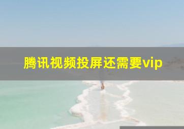 腾讯视频投屏还需要vip