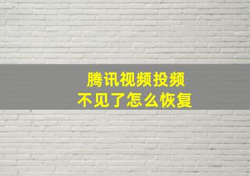 腾讯视频投频不见了怎么恢复