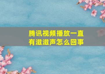 腾讯视频播放一直有滋滋声怎么回事