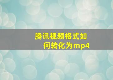 腾讯视频格式如何转化为mp4