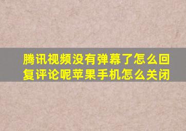 腾讯视频没有弹幕了怎么回复评论呢苹果手机怎么关闭