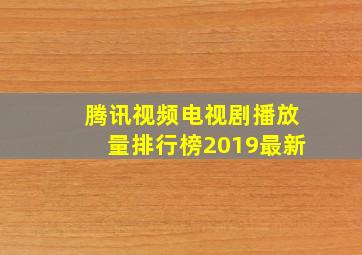 腾讯视频电视剧播放量排行榜2019最新