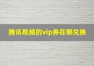 腾讯视频的vip券在哪兑换