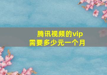 腾讯视频的vip需要多少元一个月