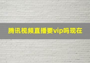 腾讯视频直播要vip吗现在