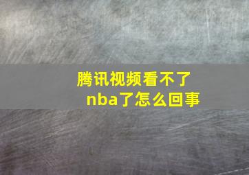 腾讯视频看不了nba了怎么回事