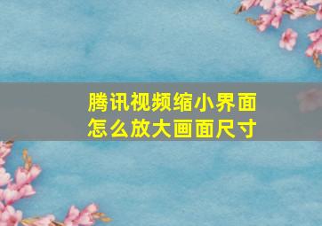 腾讯视频缩小界面怎么放大画面尺寸