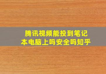 腾讯视频能投到笔记本电脑上吗安全吗知乎