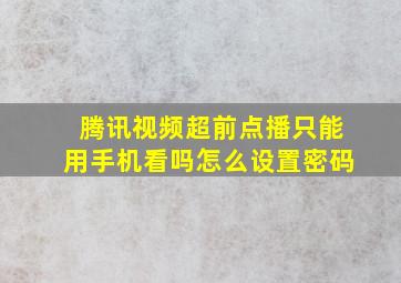 腾讯视频超前点播只能用手机看吗怎么设置密码