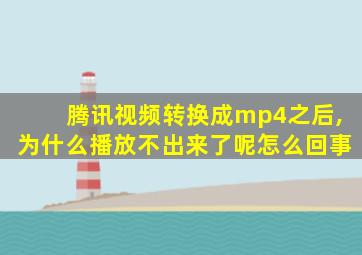 腾讯视频转换成mp4之后,为什么播放不出来了呢怎么回事