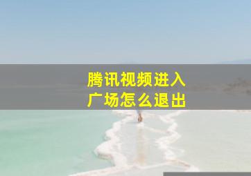 腾讯视频进入广场怎么退出