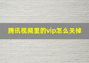 腾讯视频里的vip怎么关掉