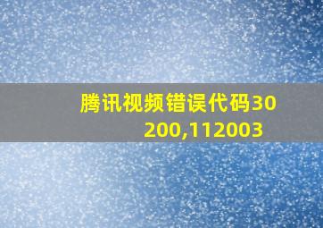 腾讯视频错误代码30200,112003