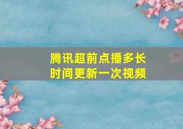 腾讯超前点播多长时间更新一次视频