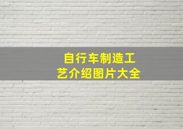 自行车制造工艺介绍图片大全