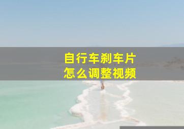 自行车刹车片怎么调整视频