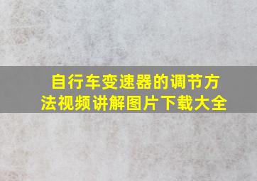 自行车变速器的调节方法视频讲解图片下载大全