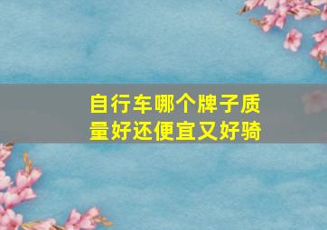 自行车哪个牌子质量好还便宜又好骑