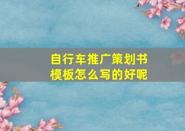 自行车推广策划书模板怎么写的好呢