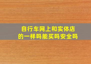 自行车网上和实体店的一样吗能买吗安全吗