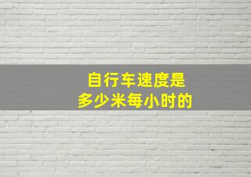 自行车速度是多少米每小时的