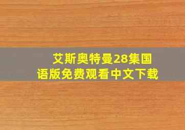 艾斯奥特曼28集国语版免费观看中文下载