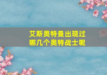 艾斯奥特曼出现过哪几个奥特战士呢