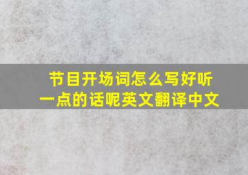 节目开场词怎么写好听一点的话呢英文翻译中文