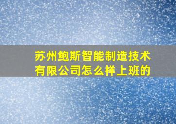 苏州鲍斯智能制造技术有限公司怎么样上班的