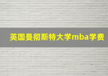 英国曼彻斯特大学mba学费