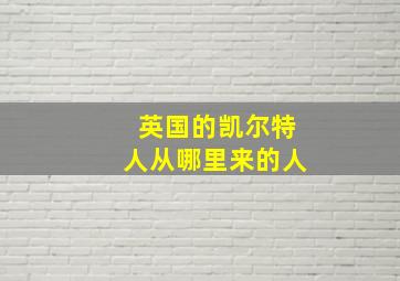 英国的凯尔特人从哪里来的人