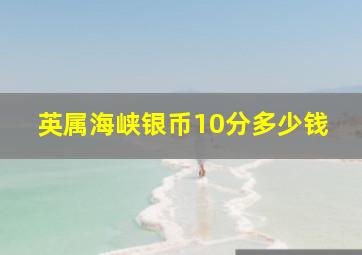 英属海峡银币10分多少钱