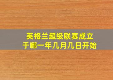 英格兰超级联赛成立于哪一年几月几日开始