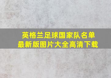 英格兰足球国家队名单最新版图片大全高清下载