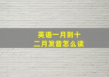 英语一月到十二月发音怎么读