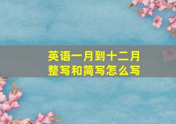 英语一月到十二月整写和简写怎么写