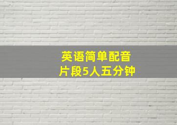 英语简单配音片段5人五分钟